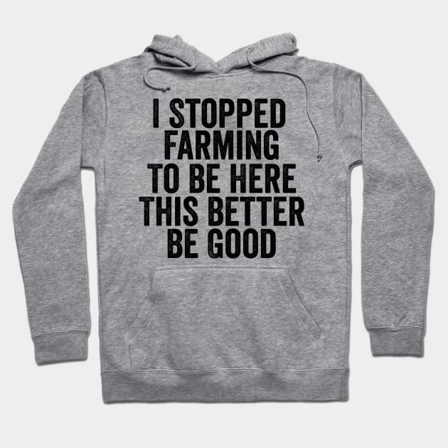 Vintage I Stopped Farming To Be Here This Better Be Good Hoodie by Y2KSZN